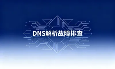 DNS解析故障排查如何高效完成？