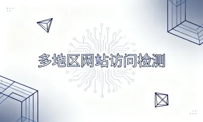 多地区网站访问检测怎么做？
