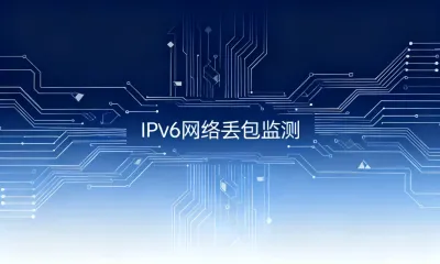 IPv6网络丢包监测有哪些工具？